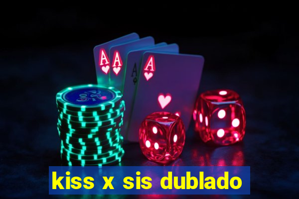 kiss x sis dublado